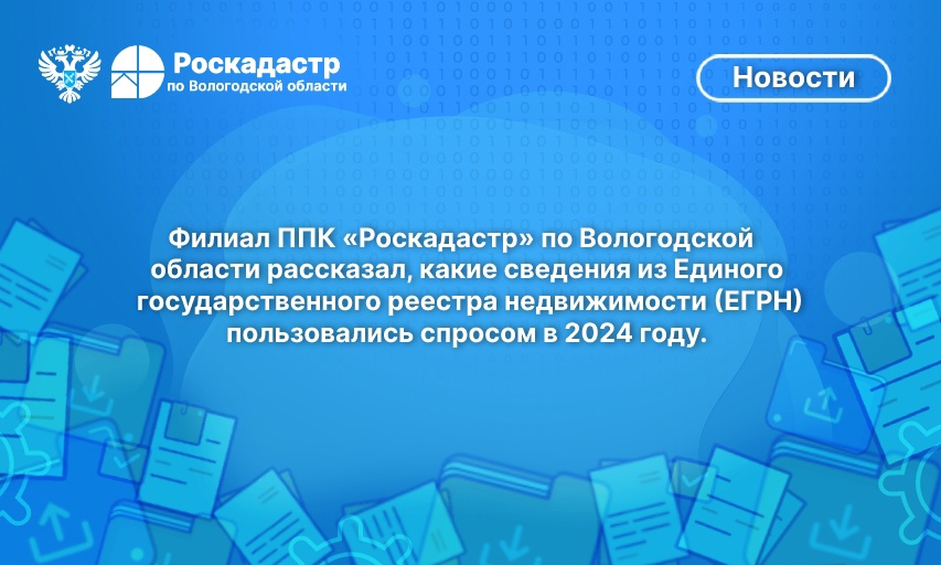 ФИЛИАЛ ППК «РОСКАДАСТР» ПО ВОЛОГОДСКОЙ ОБЛАСТИ РАССКАЗАЛ, КАКИЕ СВЕДЕНИЯ ИЗ ЕГРН ПОЛЬЗОВАЛИСЬ СПРОСОМ В 2024 ГОДУ.